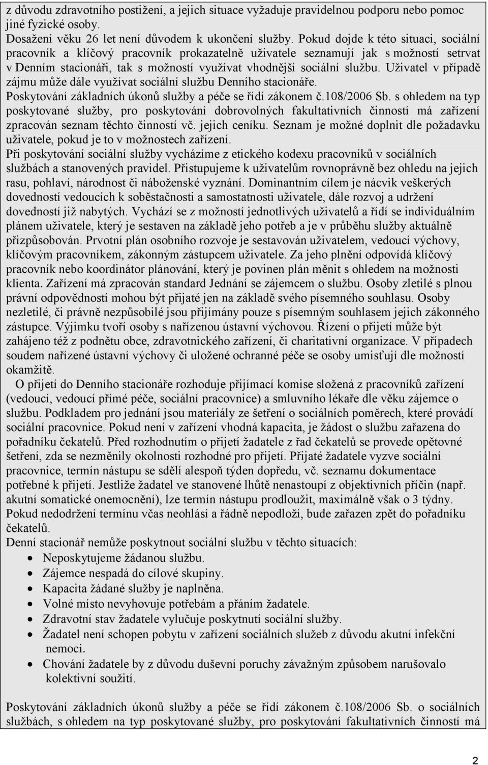 Uživatel v případě zájmu může dále využívat sociální službu Denního stacionáře. Poskytování základních úkonů služby a péče se řídí zákonem č.108/2006 Sb.