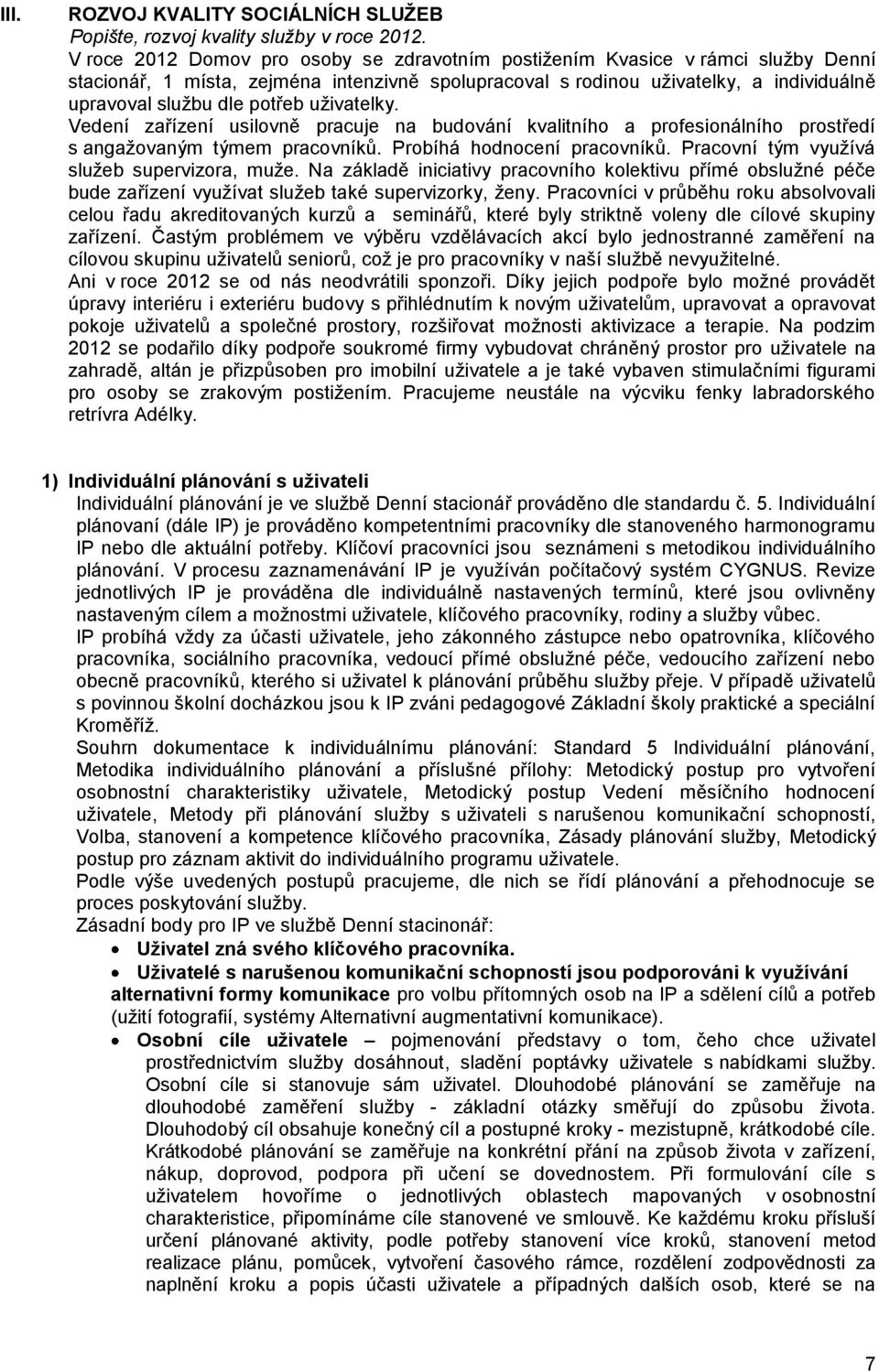 uživatelky. Vedení zařízení usilovně pracuje na budování kvalitního a profesionálního prostředí s angažovaným týmem pracovníků. Probíhá hodnocení pracovníků.