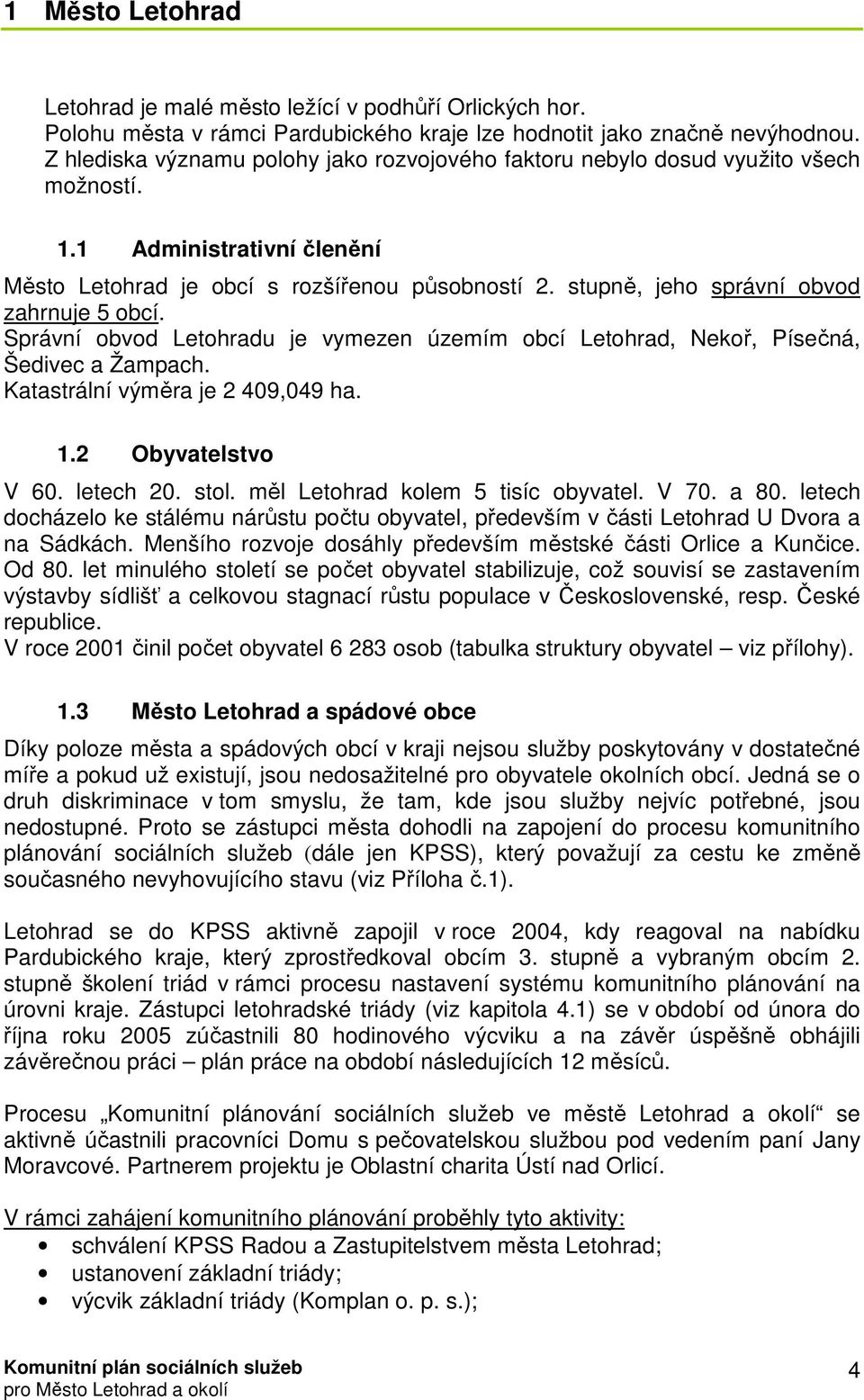 stupně, jeho správní obvod zahrnuje 5 obcí. Správní obvod Letohradu je vymezen územím obcí Letohrad, Nekoř, Písečná, Šedivec a Žampach. Katastrální výměra je 2 409,049 ha. 1.2 Obyvatelstvo V 60.