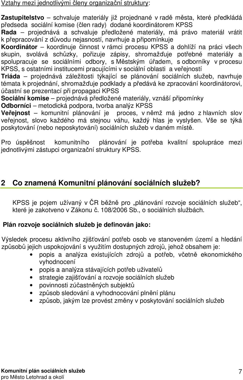 práci všech skupin, svolává schůzky, pořizuje zápisy, shromažďuje potřebné materiály a spolupracuje se sociálními odbory, s Městským úřadem, s odborníky v procesu KPSS, s ostatními institucemi