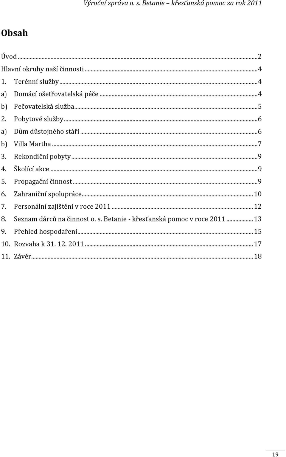 Propagační činnost... 9 6. Zahraniční spolupráce... 10 7. Personální zajištění v roce 2011... 12 8. Seznam dárců na činnost o. s. Betanie - křesťanská pomoc v roce 2011.