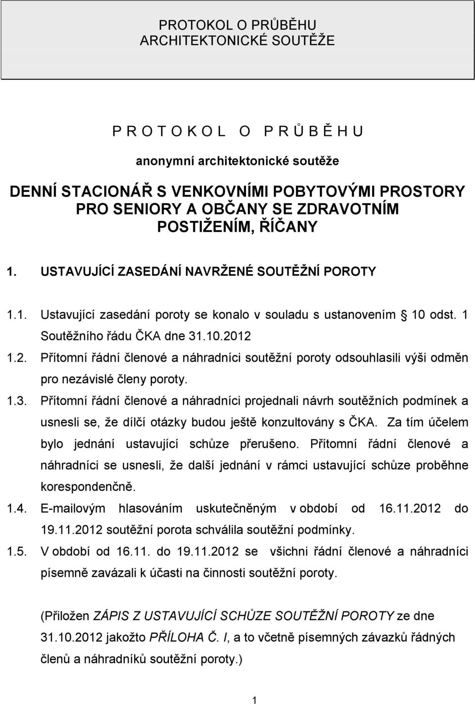 12 1.2. Přítomní řádní členové a náhradníci soutěžní poroty odsouhlasili výši odměn pro nezávislé členy poroty. 1.3.