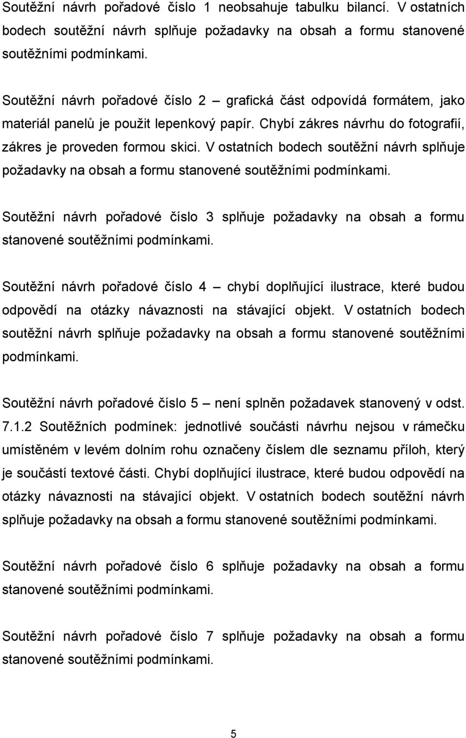 V ostatních bodech soutěžní návrh splňuje požadavky na obsah a formu stanovené soutěžními podmínkami.