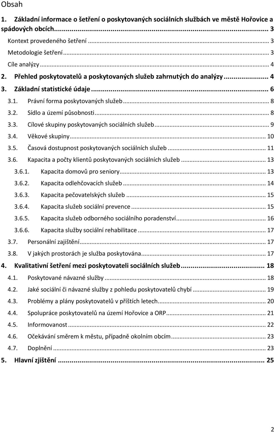 .. 9 3.4. Věkové skupiny... 10 3.5. Časová dostupnost poskytovaných sociálních služeb... 11 3.6. Kapacita a počty klientů poskytovaných sociálních služeb... 13 3.6.1. Kapacita domovů pro seniory.