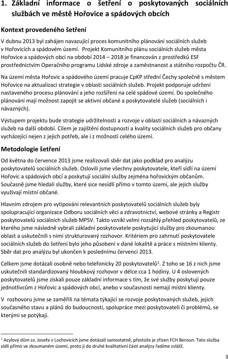 Projekt Komunitního plánu sociálních služeb města Hořovice a spádových obcí na období 2014 2018 je financován z prostředků ESF prostřednictvím Operačního programu Lidské zdroje a zaměstnanost a