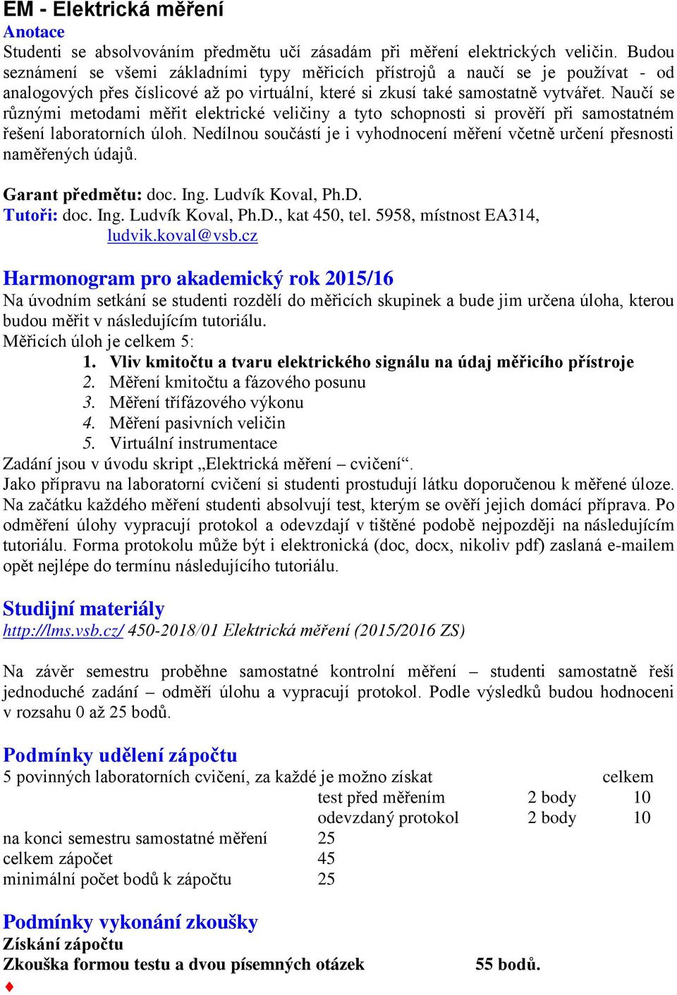 Naučí se různými metodami měřit elektrické veličiny a tyto schopnosti si prověří při samostatném řešení laboratorních úloh.