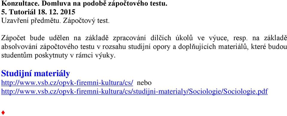 na základě absolvování zápočtového testu v rozsahu studijní opory a doplňujících materiálů, které budou studentům