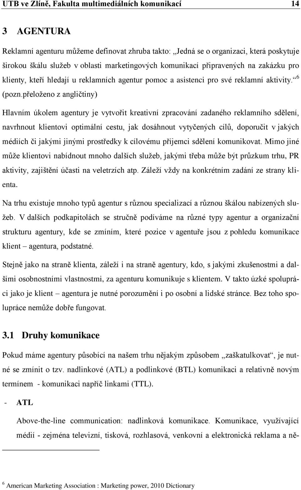 přeloţeno z angličtiny) Hlavním úkolem agentury je vytvořit kreativní zpracování zadaného reklamního sdělení, navrhnout klientovi optimální cestu, jak dosáhnout vytyčených cílů, doporučit v jakých