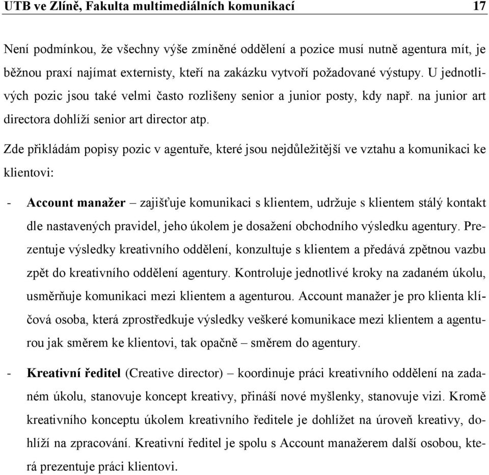 Zde přikládám popisy pozic v agentuře, které jsou nejdůleţitější ve vztahu a komunikaci ke klientovi: - Account manažer zajišťuje komunikaci s klientem, udrţuje s klientem stálý kontakt dle