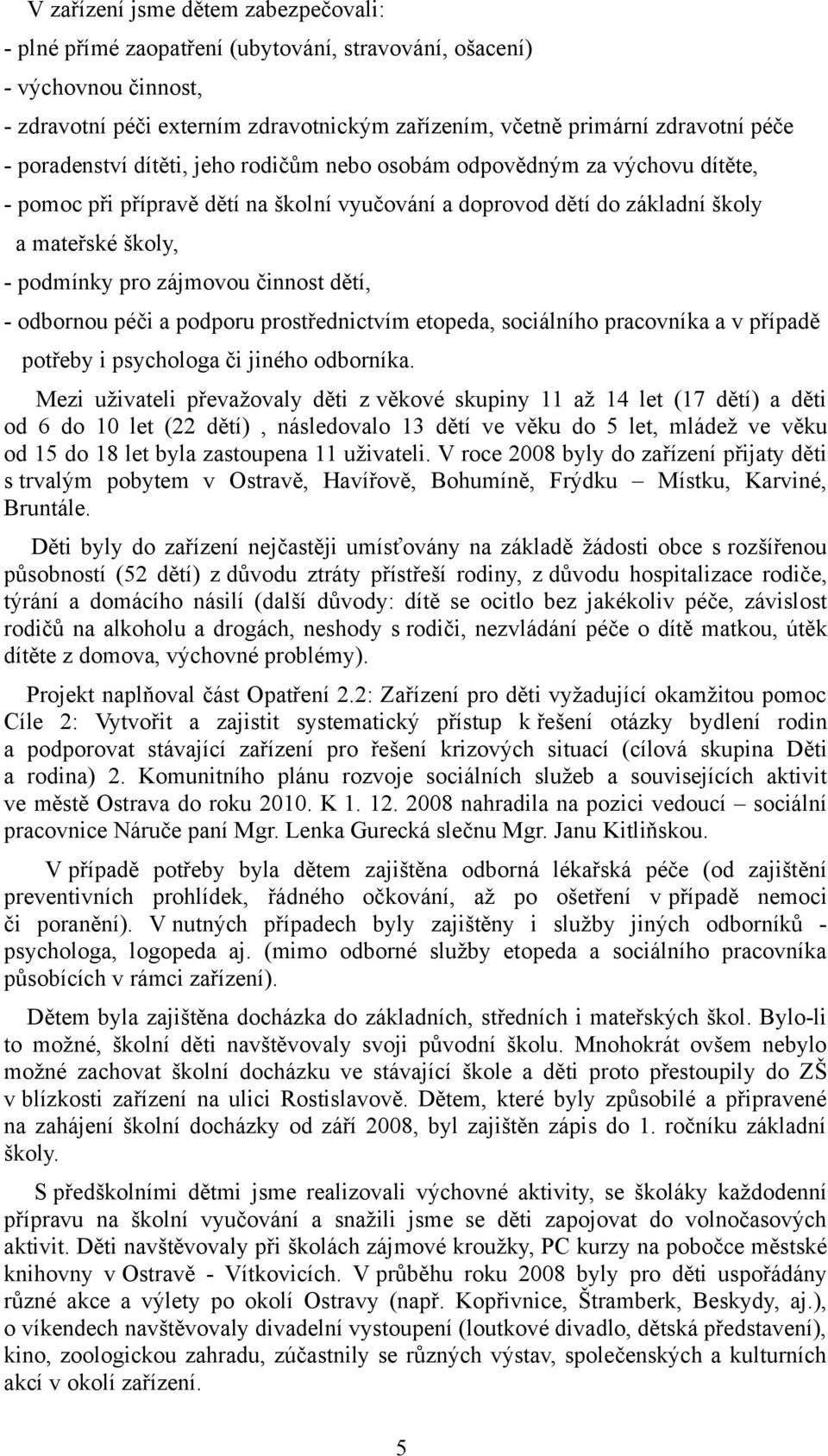 činnost dětí, - odbornou péči a podporu prostřednictvím etopeda, sociálního pracovníka a v případě potřeby i psychologa či jiného odborníka.