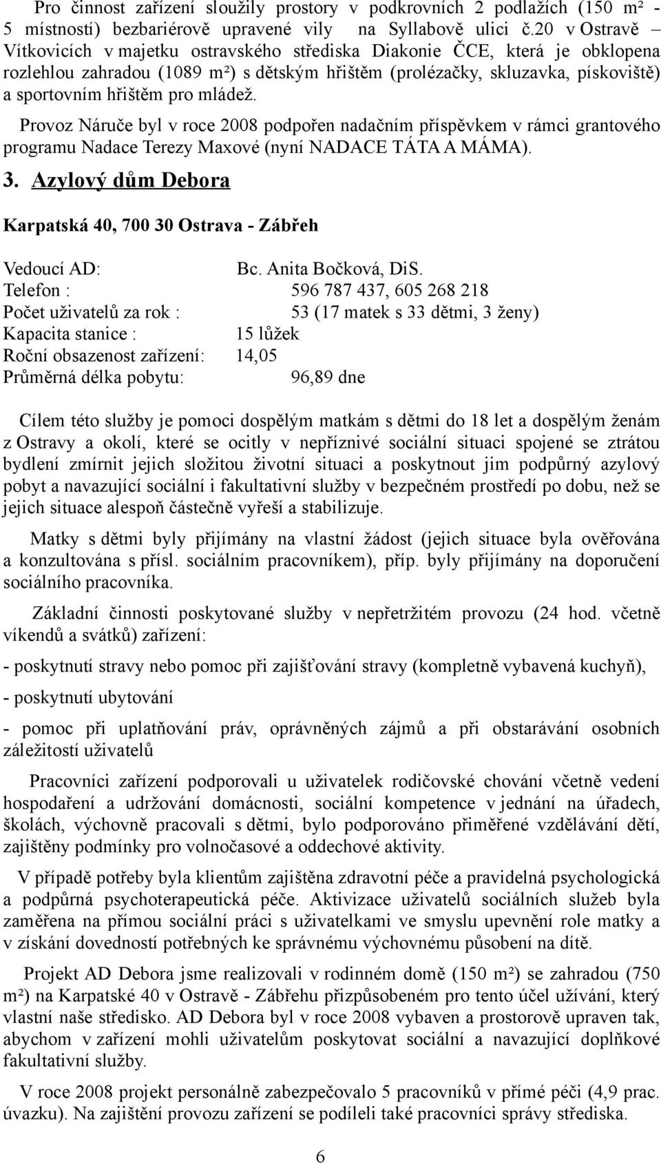 mládež. Provoz Náruče byl v roce 2008 podpořen nadačním příspěvkem v rámci grantového programu Nadace Terezy Maxové (nyní NADACE TÁTA A MÁMA). 3.