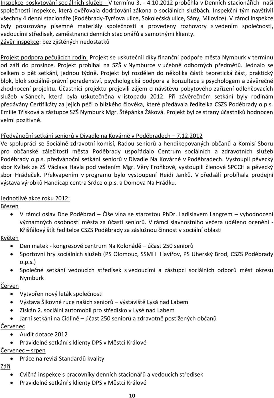 V rámci inspekce byly posuzovány písemné materiály společnosti a provedeny rozhovory s vedením společnosti, vedoucími středisek, zaměstnanci denních stacionářů a samotnými klienty.