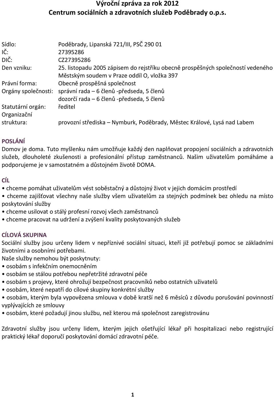 členů -předseda, 5 členů dozorčí rada 6 členů -předseda, 5 členů Statutární orgán: ředitel Organizační struktura: provozní střediska Nymburk, Poděbrady, Městec Králové, Lysá nad Labem POSLÁNÍ Domov