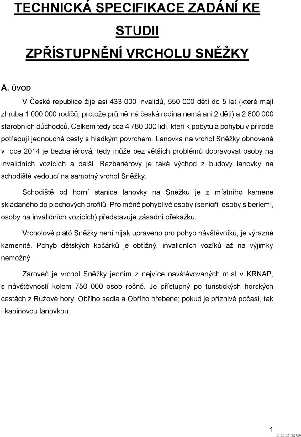 Celkem tedy cca 4 780 000 lidí, kteří k pobytu a pohybu v přírodě potřebují jednouché cesty s hladkým povrchem.