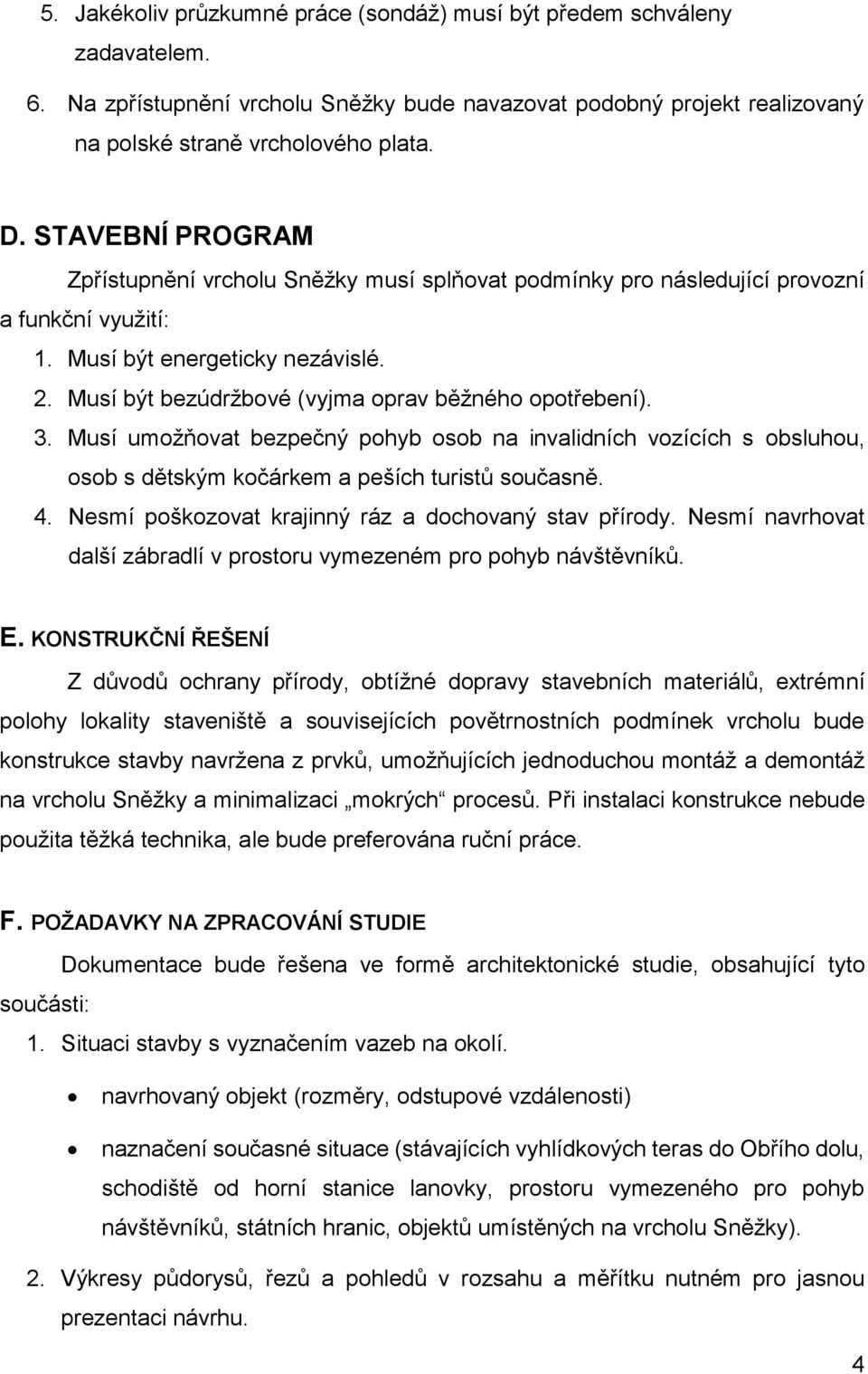 Musí být bezúdržbové (vyjma oprav běžného opotřebení). 3. Musí umožňovat bezpečný pohyb osob na invalidních vozících s obsluhou, osob s dětským kočárkem a peších turistů současně. 4.