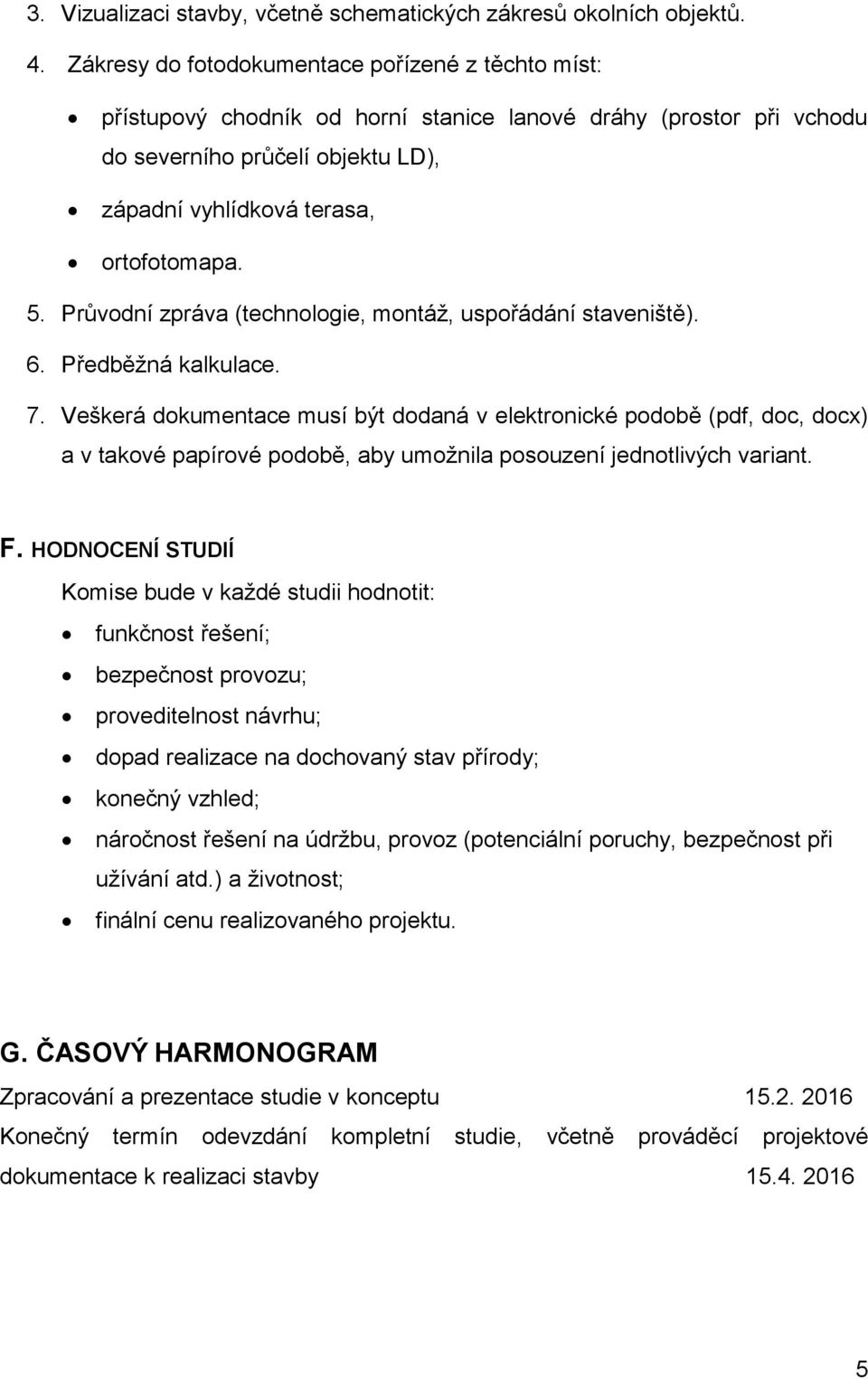 Průvodní zpráva (technologie, montáž, uspořádání staveniště). 6. Předběžná kalkulace. 7.