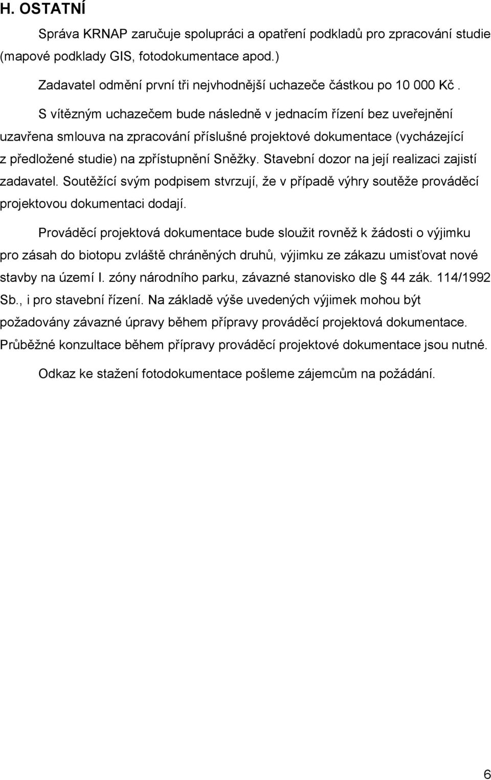 S vítězným uchazečem bude následně v jednacím řízení bez uveřejnění uzavřena smlouva na zpracování příslušné projektové dokumentace (vycházející z předložené studie) na zpřístupnění Sněžky.