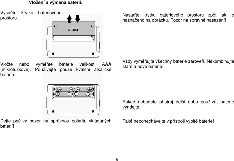 Vložte nebo vyměňte baterie velikosti AAA (mikrotužkové). Používejte pouze kvalitní alkalické baterie.