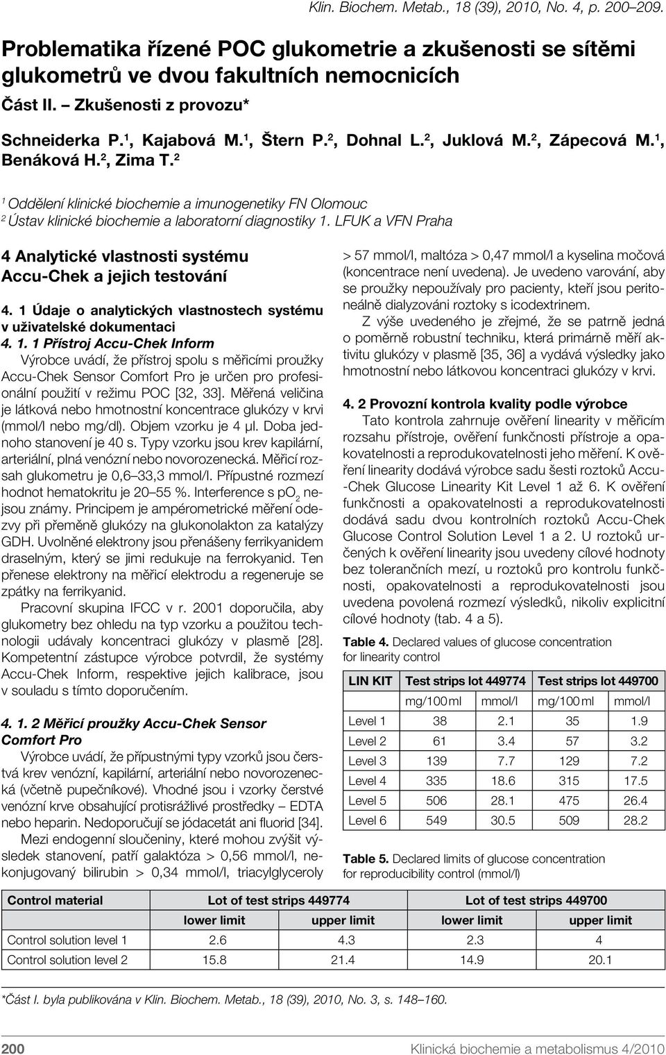 2 1 Oddělení klinické biochemie a imunogenetiky FN Olomouc 2 Ústav klinické biochemie a laboratorní diagnostiky 1. LFUK a VFN Praha 4 Analytické vlastnosti systému Accu-Chek a jejich testování 4.