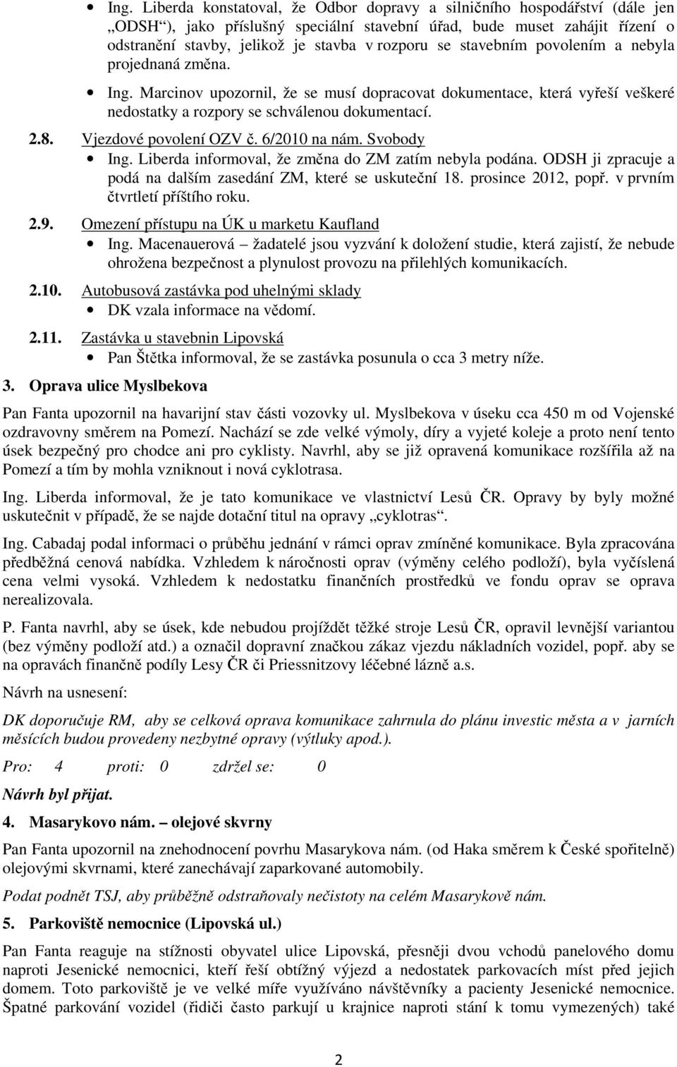 Vjezdové povolení OZV č. 6/2010 na nám. Svobody Ing. Liberda informoval, že změna do ZM zatím nebyla podána. ODSH ji zpracuje a podá na dalším zasedání ZM, které se uskuteční 18. prosince 2012, popř.