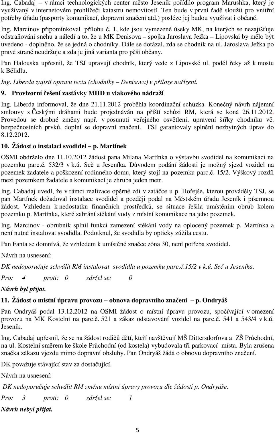 1, kde jsou vymezené úseky MK, na kterých se nezajišťuje odstraňování sněhu a náledí a to, že u MK Denisova spojka Jaroslava Ježka Lipovská by mělo být uvedeno - doplněno, že se jedná o chodníky.