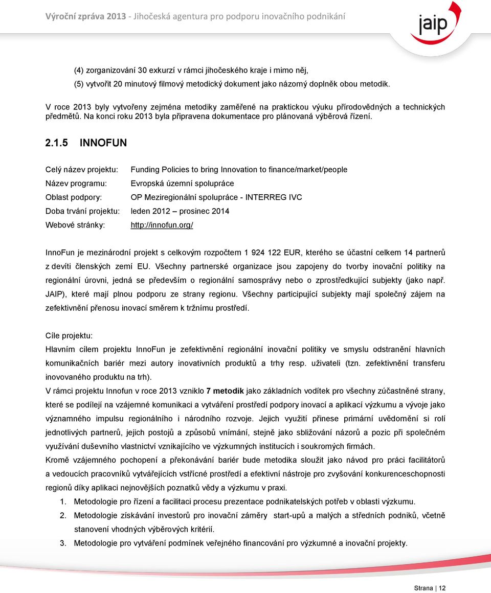 byly vytvořeny zejména metodiky zaměřené na praktickou výuku přírodovědných a technických předmětů. Na konci roku 2013