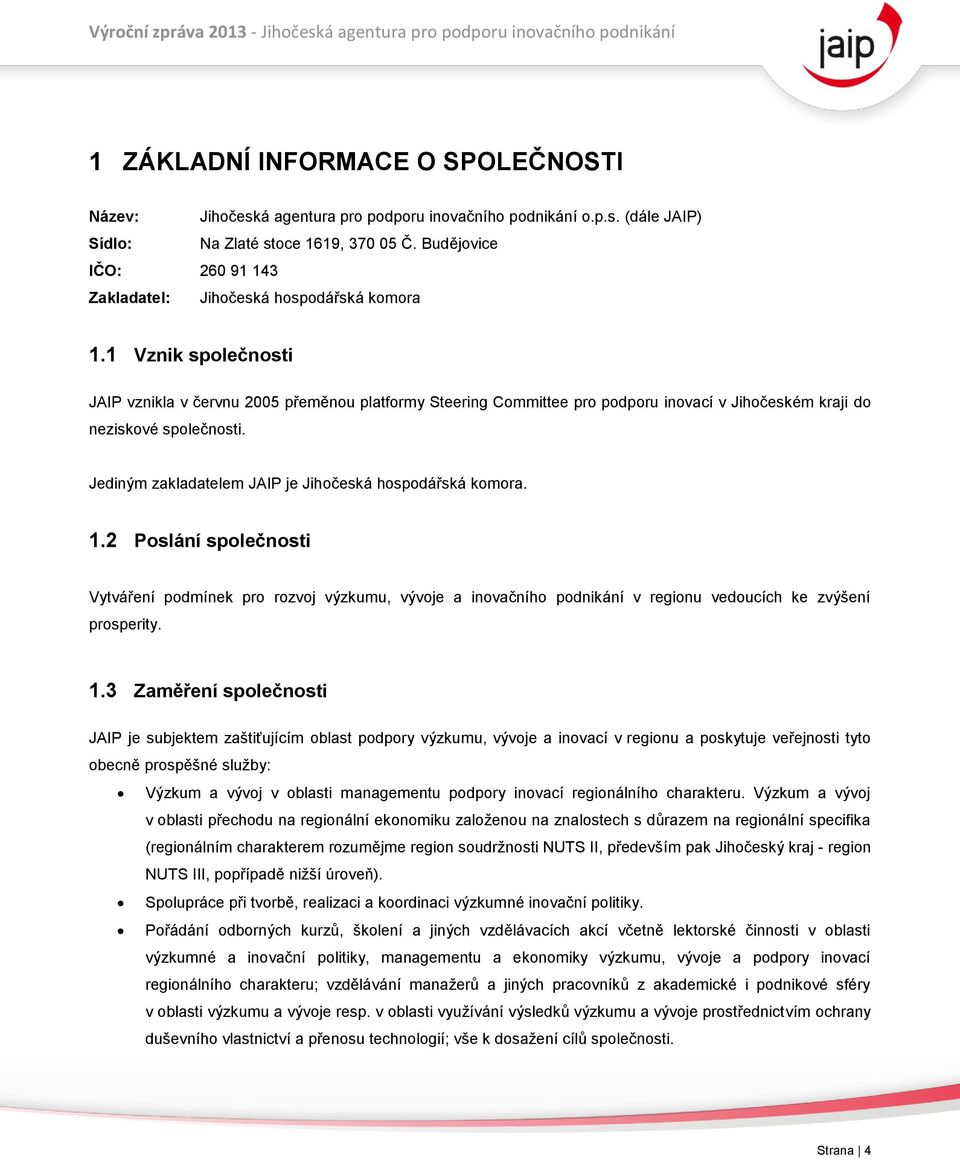 1 Vznik společnosti JAIP vznikla v červnu 2005 přeměnou platformy Steering Committee pro podporu inovací v Jihočeském kraji do neziskové společnosti.