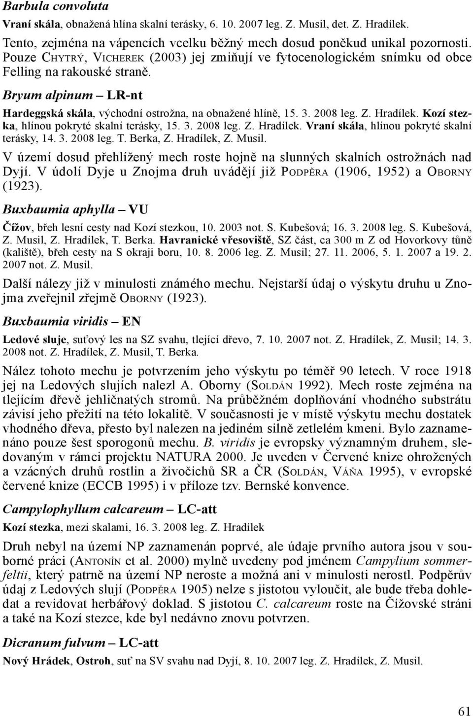 Hradílek. Kozí stezka, hlínou pokryté skalní terásky, 15. 3. 2008 leg. Z. Hradílek. Vraní skála, hlínou pokryté skalní terásky, 14. 3. 2008 leg. T. Berka, Z. Hradílek, Z. Musil.