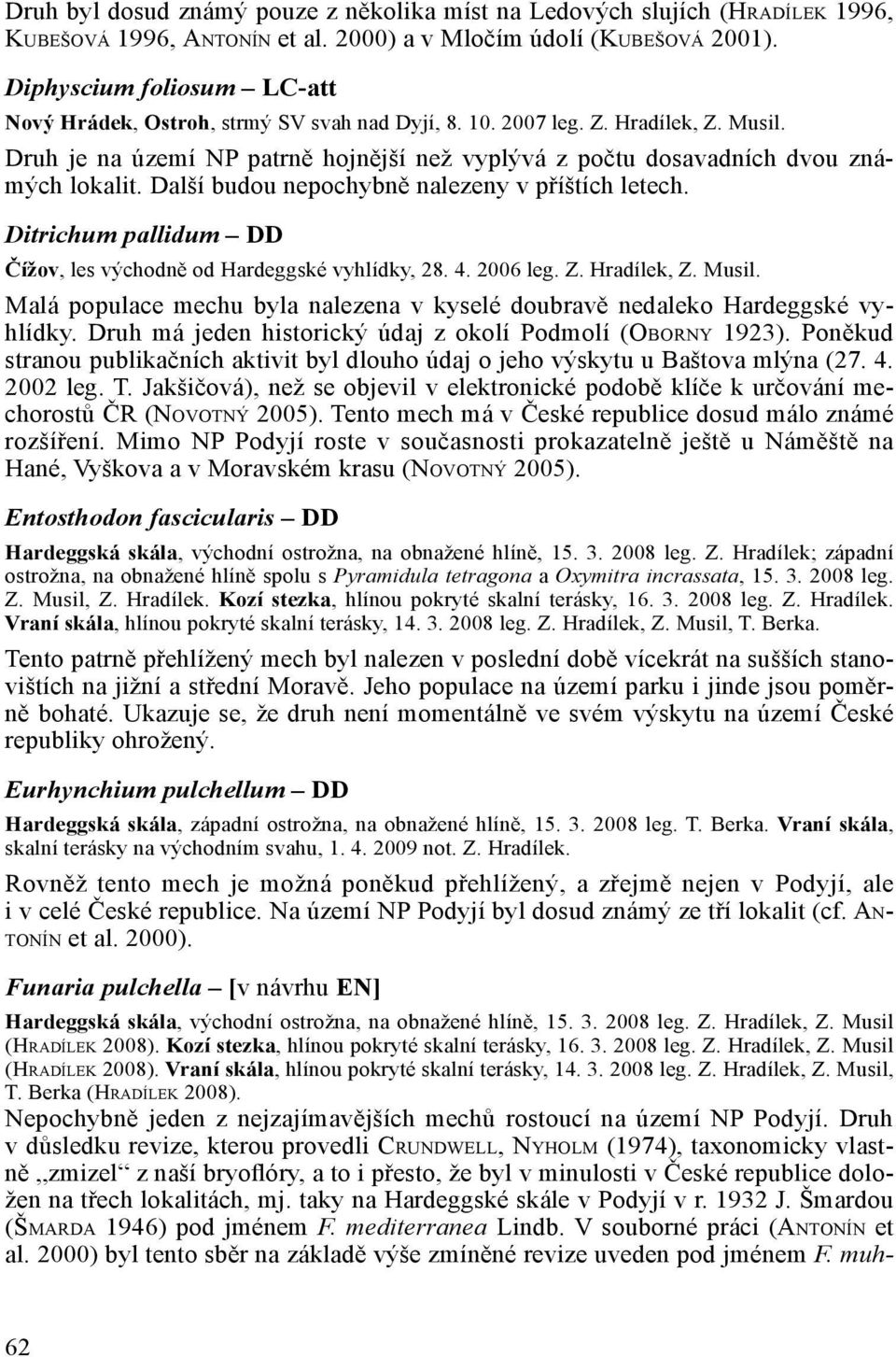 Druh je na území NP patrně hojnější než vyplývá z počtu dosavadních dvou známých lokalit. Další budou nepochybně nalezeny v příštích letech.