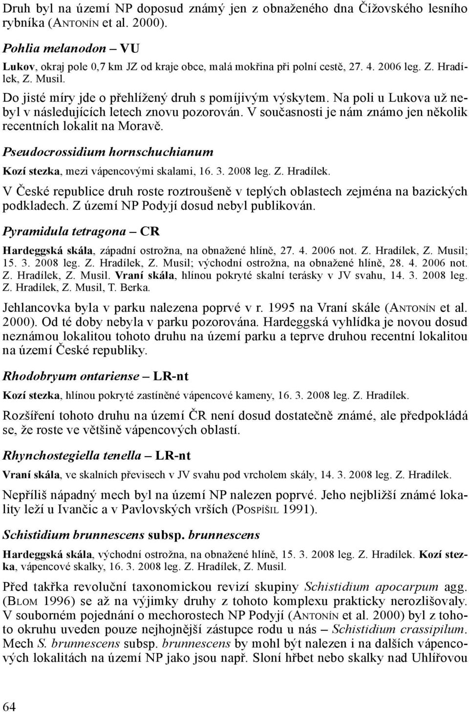 Na poli u Lukova už nebyl v následujících letech znovu pozorován. V současnosti je nám známo jen několik recentních lokalit na Moravě.