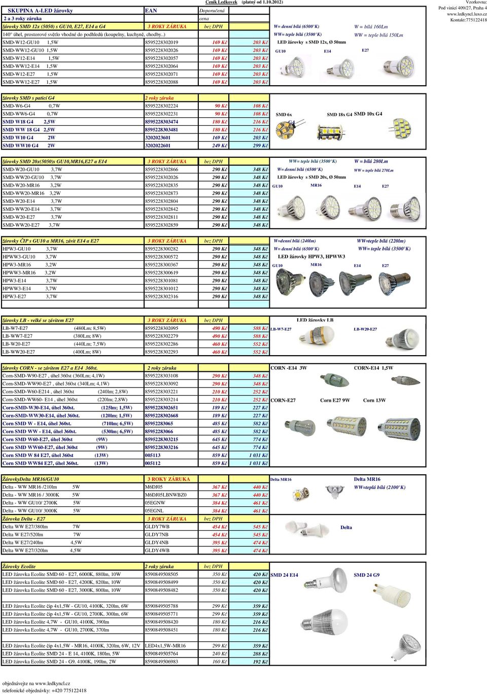 .) WW= teple bílá (3500 K) WW = teple bílá 150Lm SMD-W12-GU10 1,5W 8595228302019 169 Kč 203 Kč LED žárovky s SMD 12x, Ø 50mm SMD-WW12-GU10 1,5W 8595228302026 169 Kč 203 Kč GU10 E14 E27 SMD-W12-E14