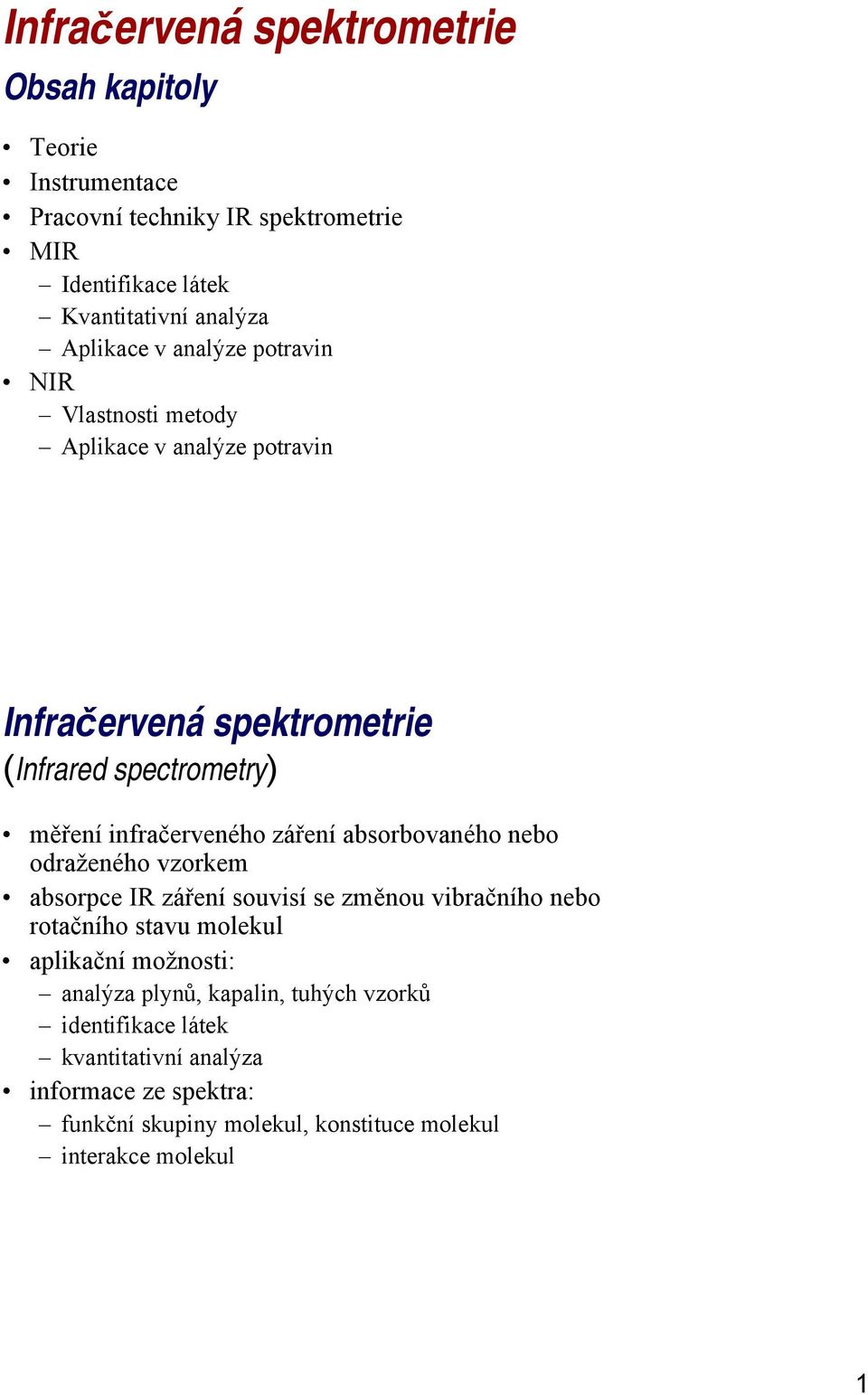 infračerveného záření absorbovaného nebo odraženého vzorkem absorpce IR záření souvisí se změnou vibračního nebo rotačního stavu molekul aplikační