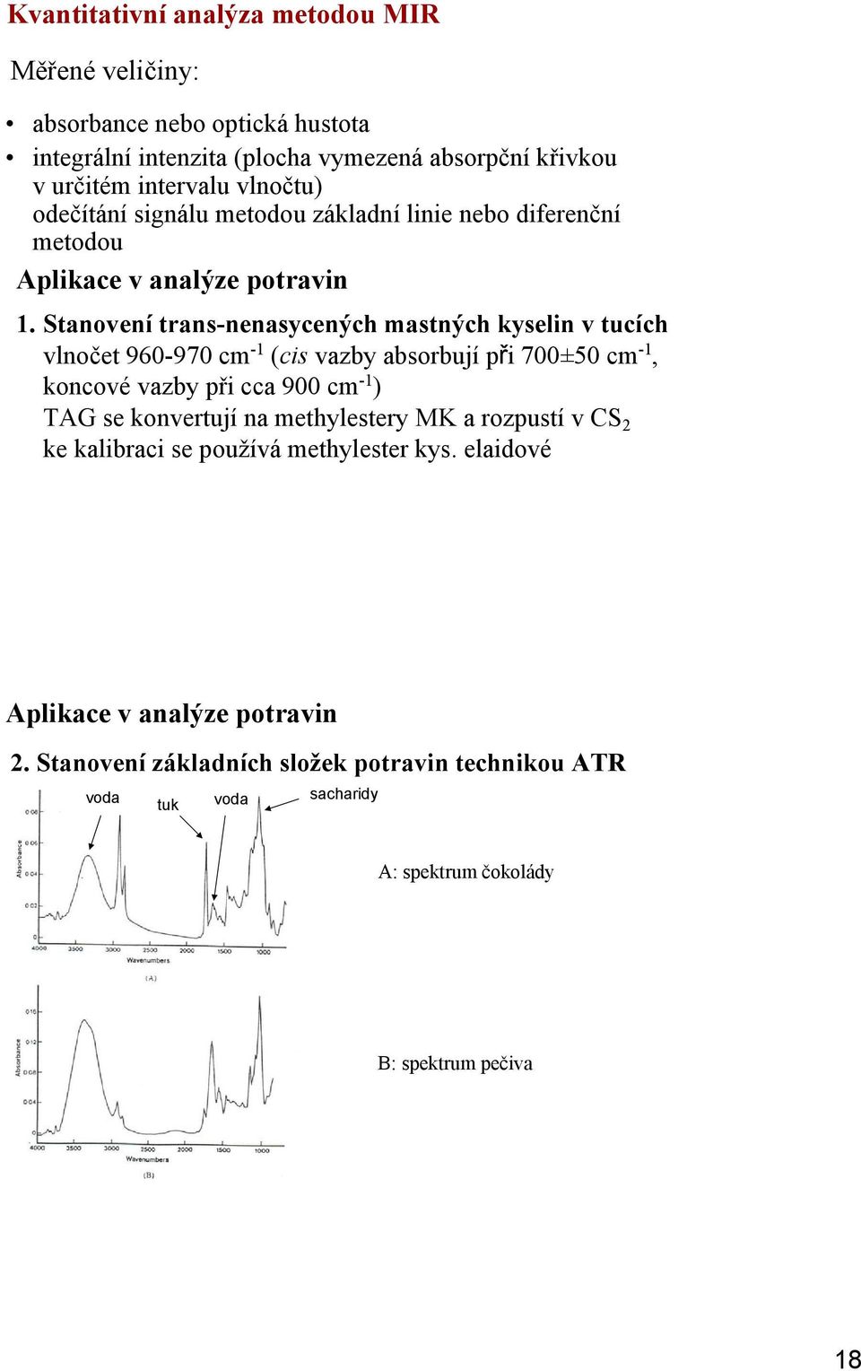 Stanovení transnenasycených mastných kyselin v tucích vlnočet 960970 cm 1 (cis vazby absorbují při 700±50 cm 1, koncové vazby při cca 900 cm 1 ) TAG se konvertují na