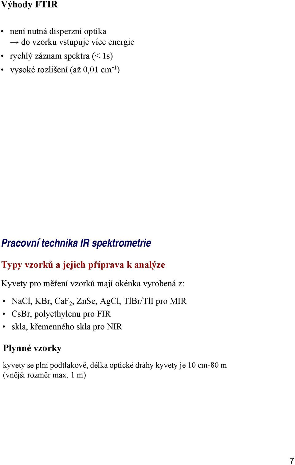 mají okénka vyrobená z: NaCl, KBr, CaF 2, ZnSe, AgCl, TlBr/TlI pro MIR CsBr, polyethylenu pro FIR skla, křemenného