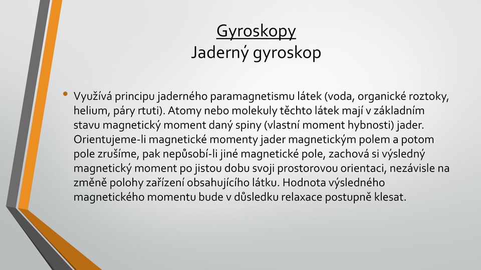 Orientujeme li magnetické momenty jader magnetickým polem a potom pole zrušíme, pak nepůsobí li jiné magnetické pole, zachová si výsledný