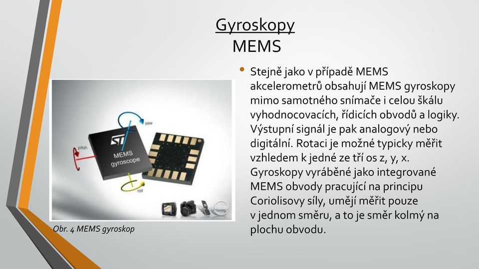 Výstupní signál je pak analogový nebo digitální. Rotaci je možné typicky měřit vzhledem k jedné ze tří os z, y, x.