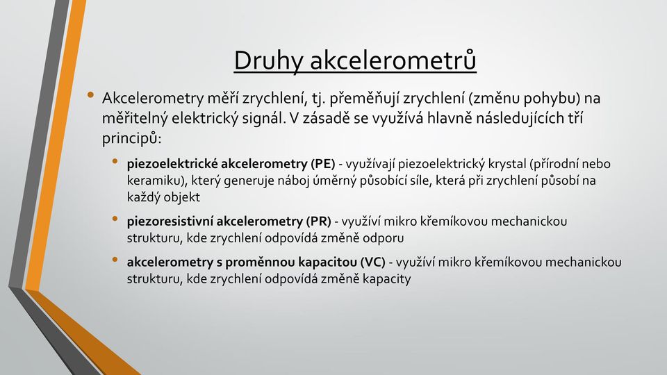 který generuje náboj úměrný působící síle, která při zrychlení působí na každý objekt piezoresistivní akcelerometry (PR) - využíví mikro křemíkovou