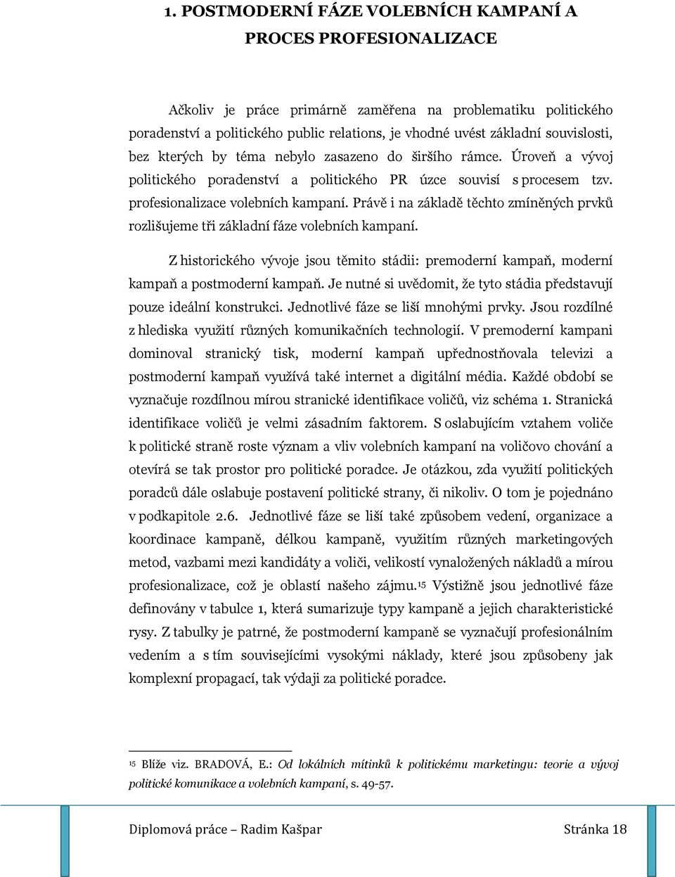 Právě i na základě těchto zmíněných prvků rozlišujeme tři základní fáze volebních kampaní. Z historického vývoje jsou těmito stádii: premoderní kampaň, moderní kampaň a postmoderní kampaň.