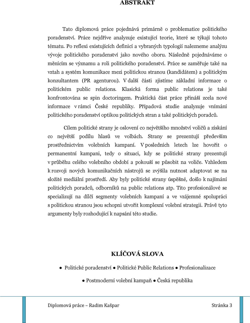 Práce se zaměřuje také na vztah a systém komunikace mezi politickou stranou (kandidátem) a politickým konzultantem (PR agenturou).