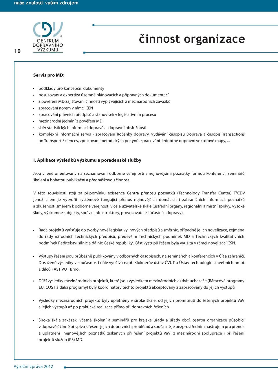 obslužnosti komplexní informační servis - zpracování Ročenky dopravy, vydávání časopisu Doprava a časopis Transactions on Transport Sciences, zpracování metodických pokynů, zpracování Jednotné