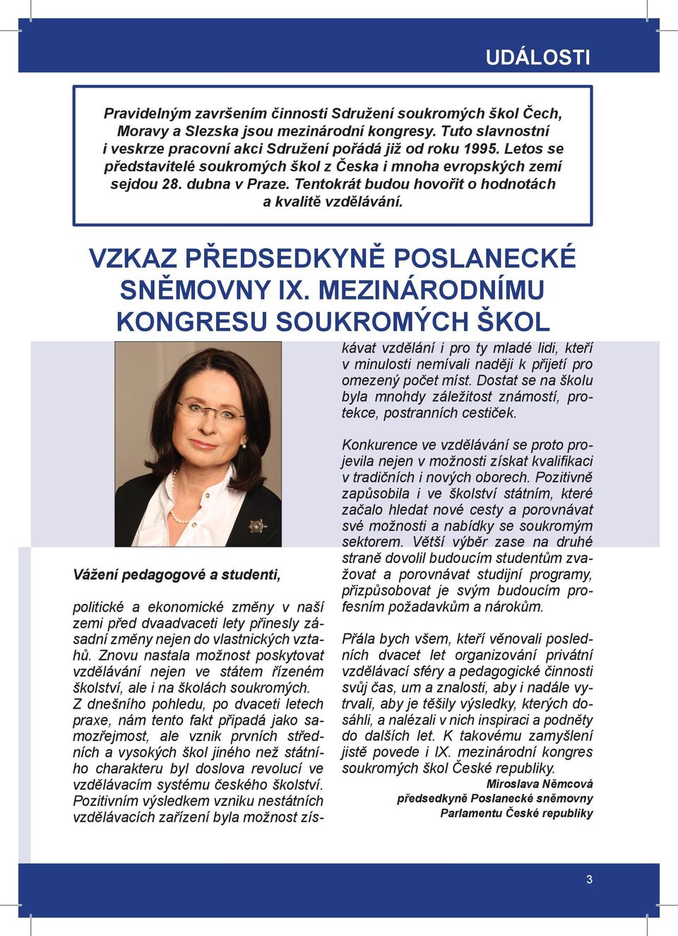 MEZINÁRODNÍMU KONGRESU SOUKROMÝCH ŠKOL politické a ekonomické změny v naší zemi před dvaadvaceti lety přinesly zásadní změny nejen do vlastnických vztahů.