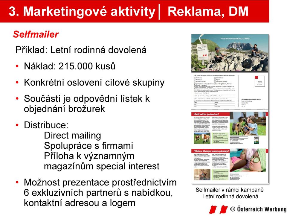 Direct mailing Spolupráce s firmami Příloha k významným magazínům special interest Možnost prezentace