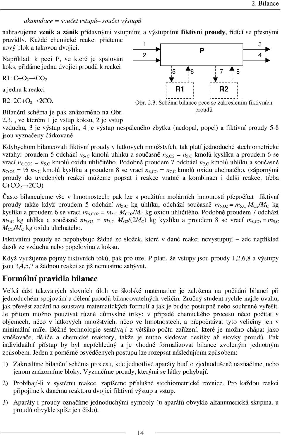 P 2 4 Například: k peci P, ve které je spalován koks, přidáme jednu dvojici proudů k reakci 5 6 7 8 R1: C+O 2 CO 2 a jednu k reakci R2: 2C+O 2 2CO. Obr. 2.3.