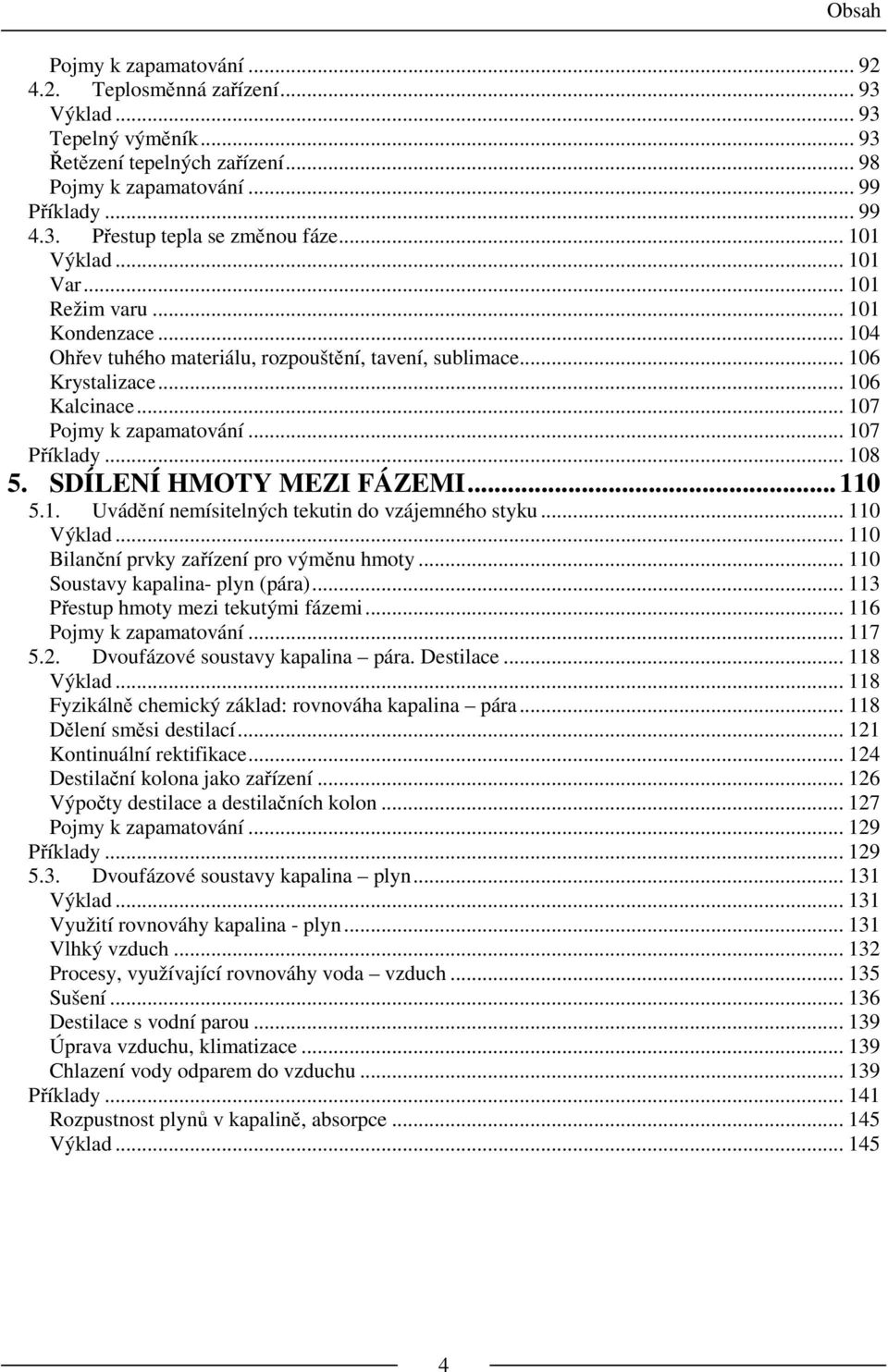 .. 107 Příklady... 108 5. SDÍLENÍ HMOTY MEZI FÁZEMI... 110 5.1. Uvádění nemísitelných tekutin do vzájemného styku... 110 Výklad... 110 Bilanční prvky zařízení pro výměnu hmoty.