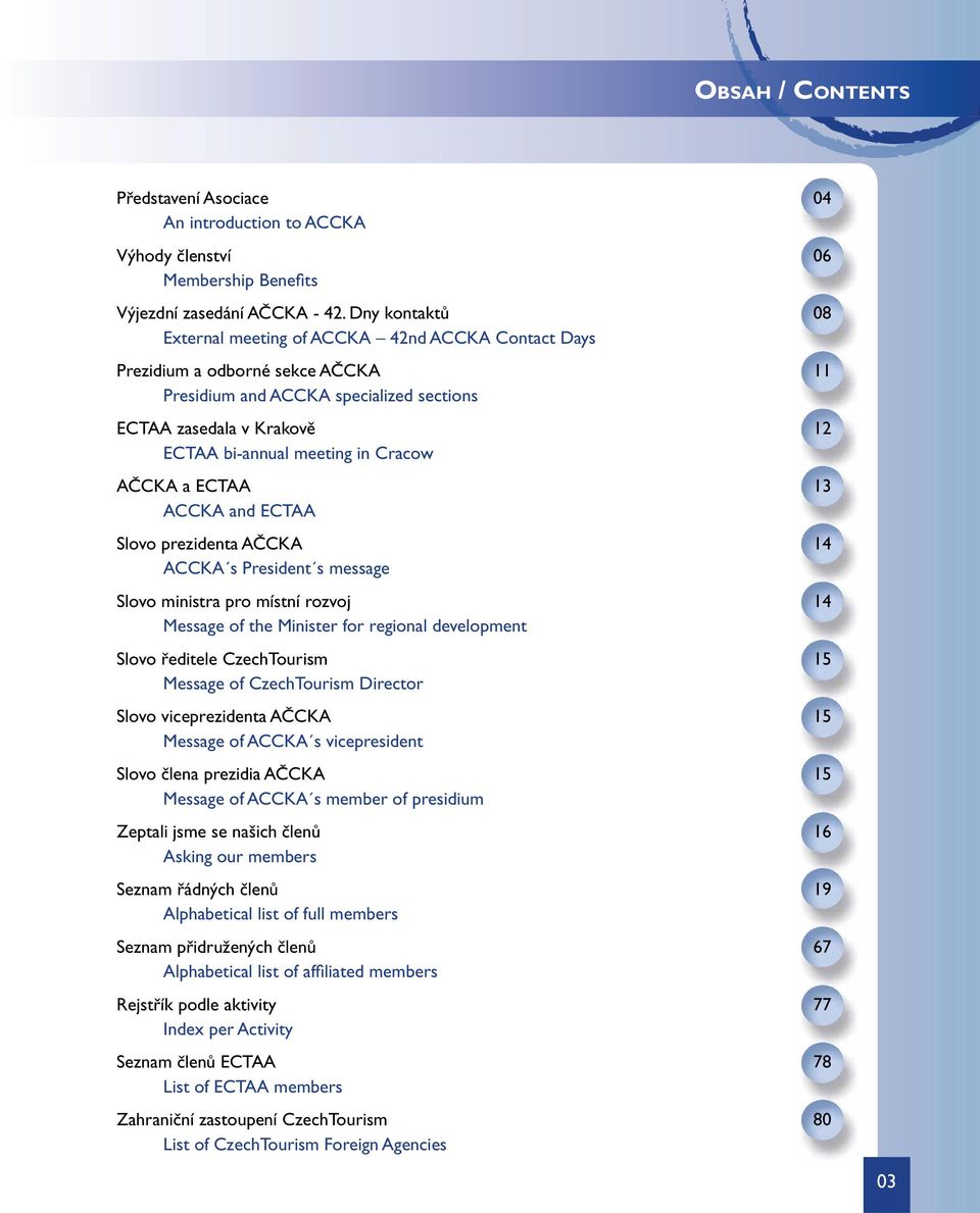 Cracow AČCKA a ECTAA 13 ACCKA and ECTAA Slovo prezidenta AČCKA 14 ACCKA s President s message Slovo ministra pro místní rozvoj 14 Message of the Minister for regional development Slovo ředitele