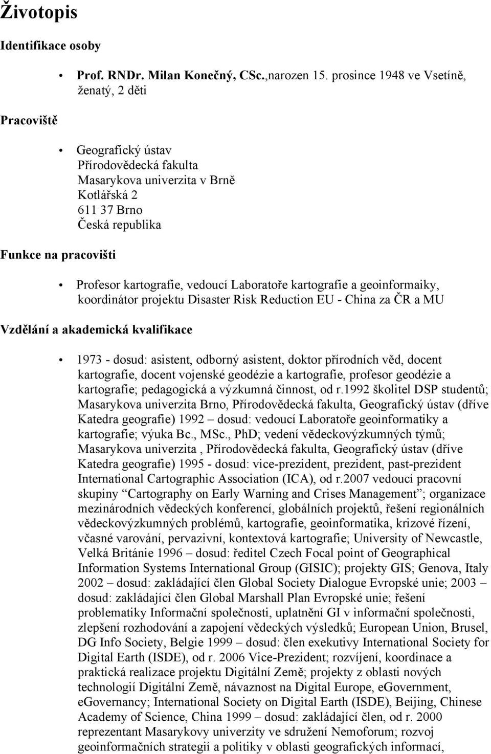 kartografie a geoinformaiky, koordinátor projektu Disaster Risk Reduction EU - China za ČR a MU Vzdělání a akademická kvalifikace 1973 - dosud: asistent, odborný asistent, doktor přírodních věd,