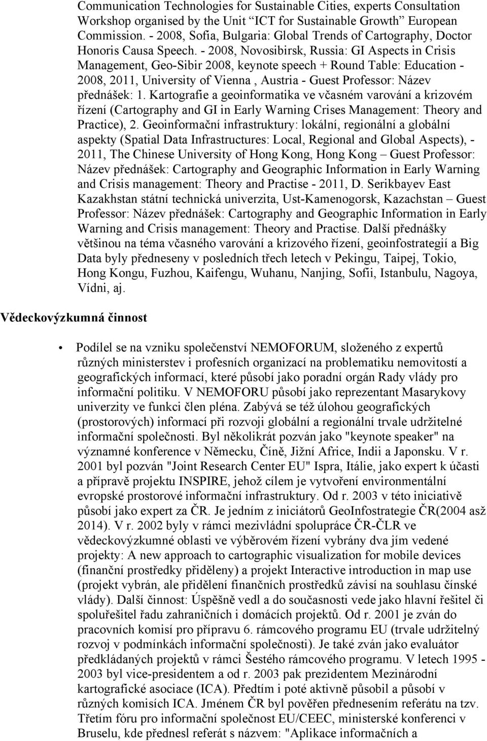- 2008, Novosibirsk, Russia: GI Aspects in Crisis Management, Geo-Sibir 2008, keynote speech + Round Table: Education - 2008, 2011, University of Vienna, Austria - Guest Professor: Název přednášek: 1.