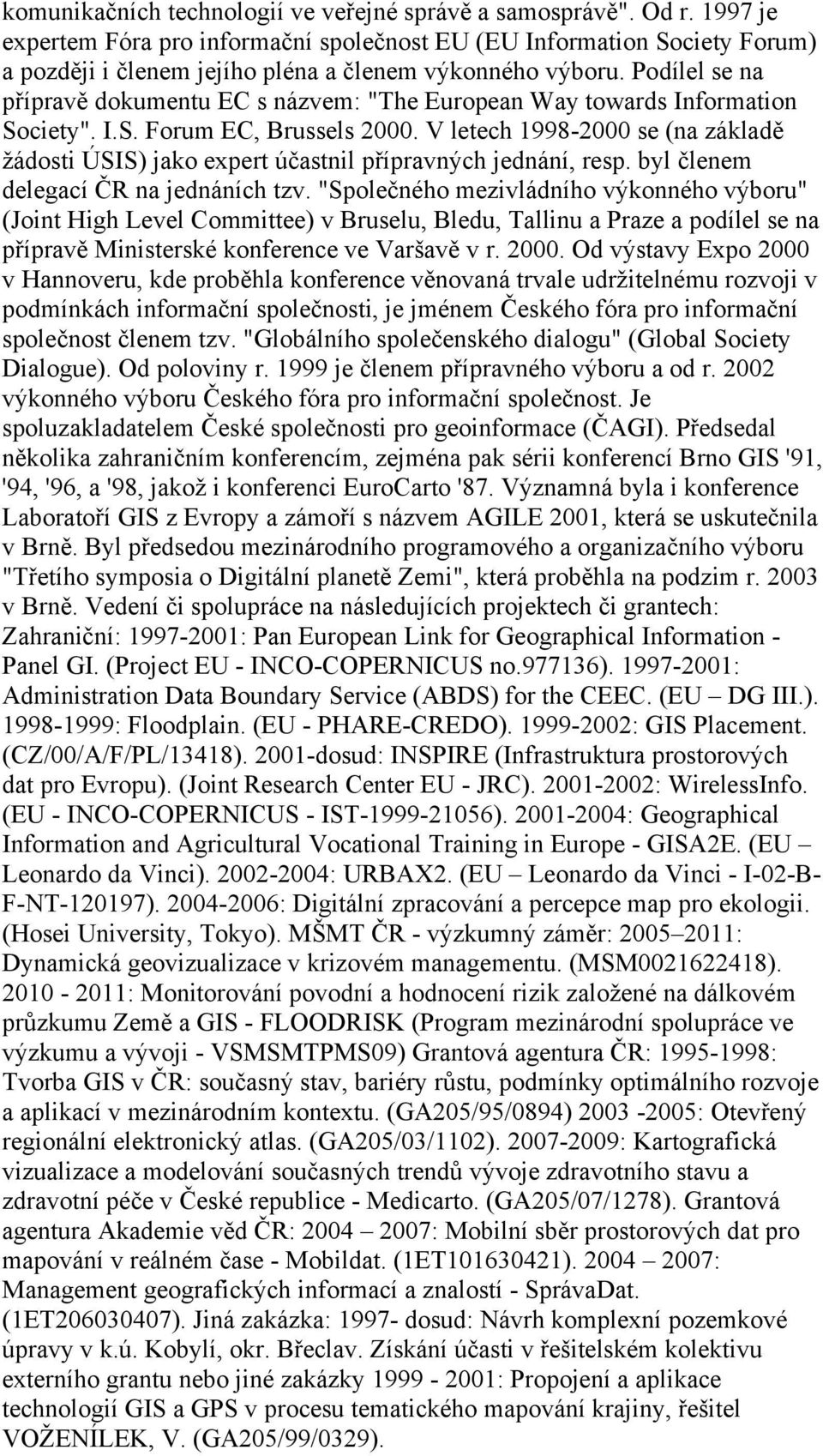 Podílel se na přípravě dokumentu EC s názvem: "The European Way towards Information Society". I.S. Forum EC, Brussels 2000.