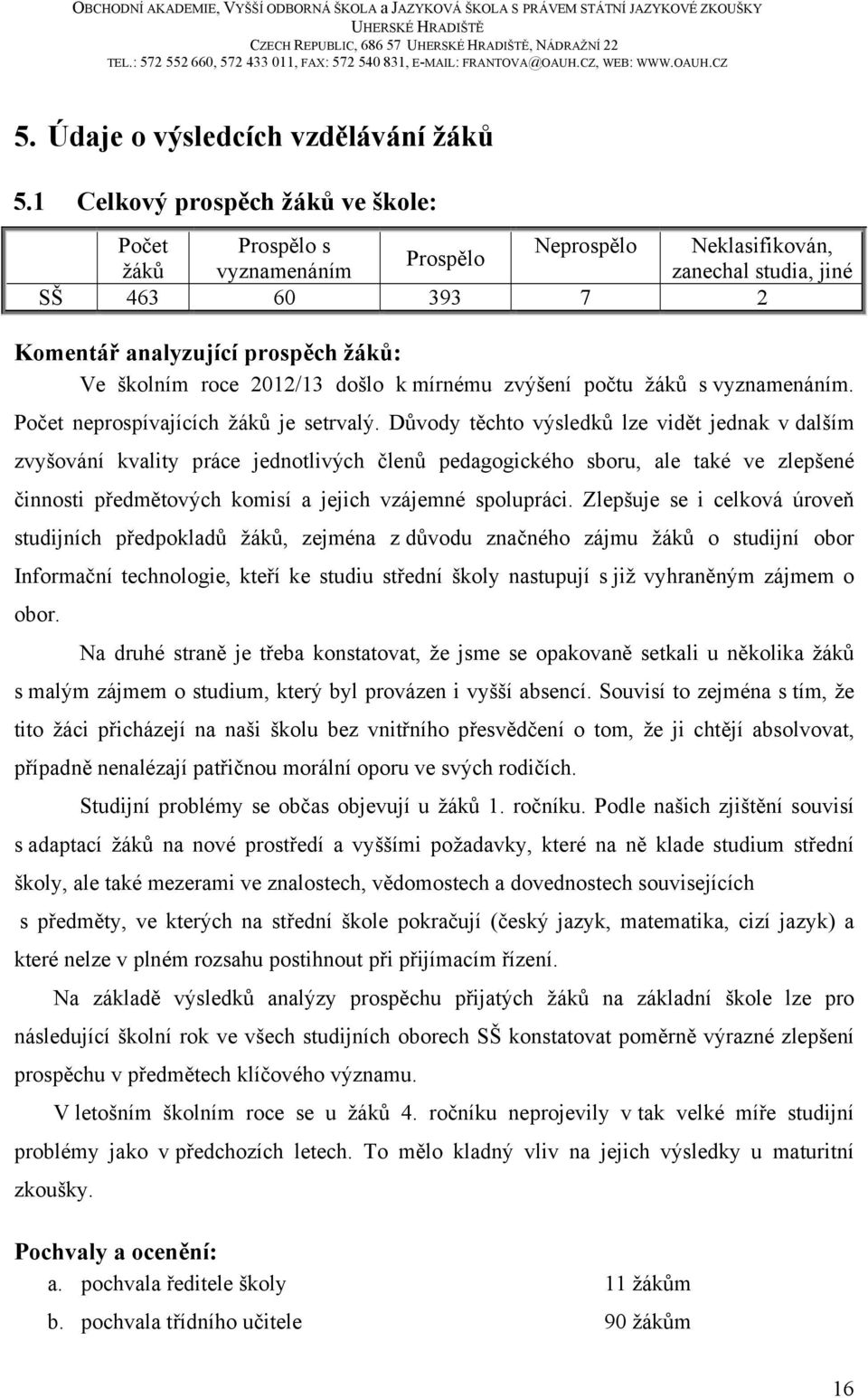 2012/13 došlo k mírnému zvýšení počtu žáků s vyznamenáním. Počet neprospívajících žáků je setrvalý.