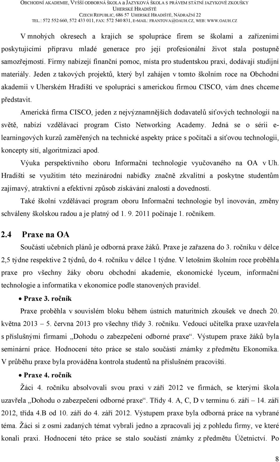 Jeden z takových projektů, který byl zahájen v tomto školním roce na Obchodní akademii v Uherském Hradišti ve spolupráci s americkou firmou CISCO, vám dnes chceme představit.